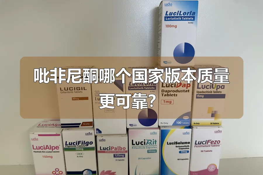 吡非尼酮哪个国家版本质量更可靠？
